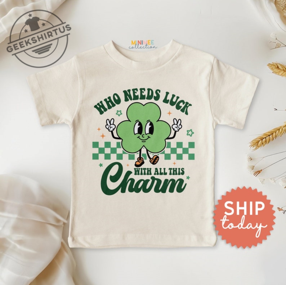 Who Needs Luck With All This Charm Toddler Tshirt St Patricks First St. Pattys Day  Funny Tee