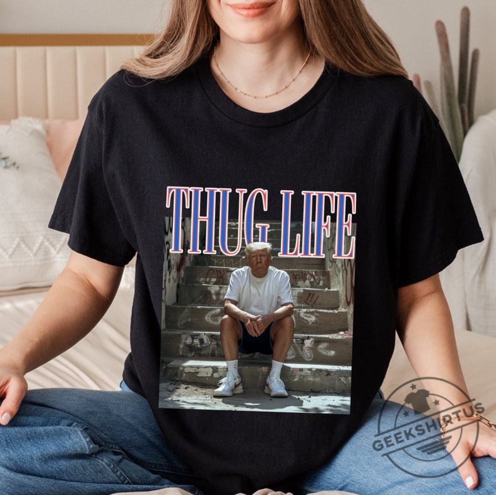 Thug Life Tshirt Trump Shirt Unisex Tshirt 2024 Politician Shirt Funny Graphic Tee Republican Gift For Him And Her Donald Daddy