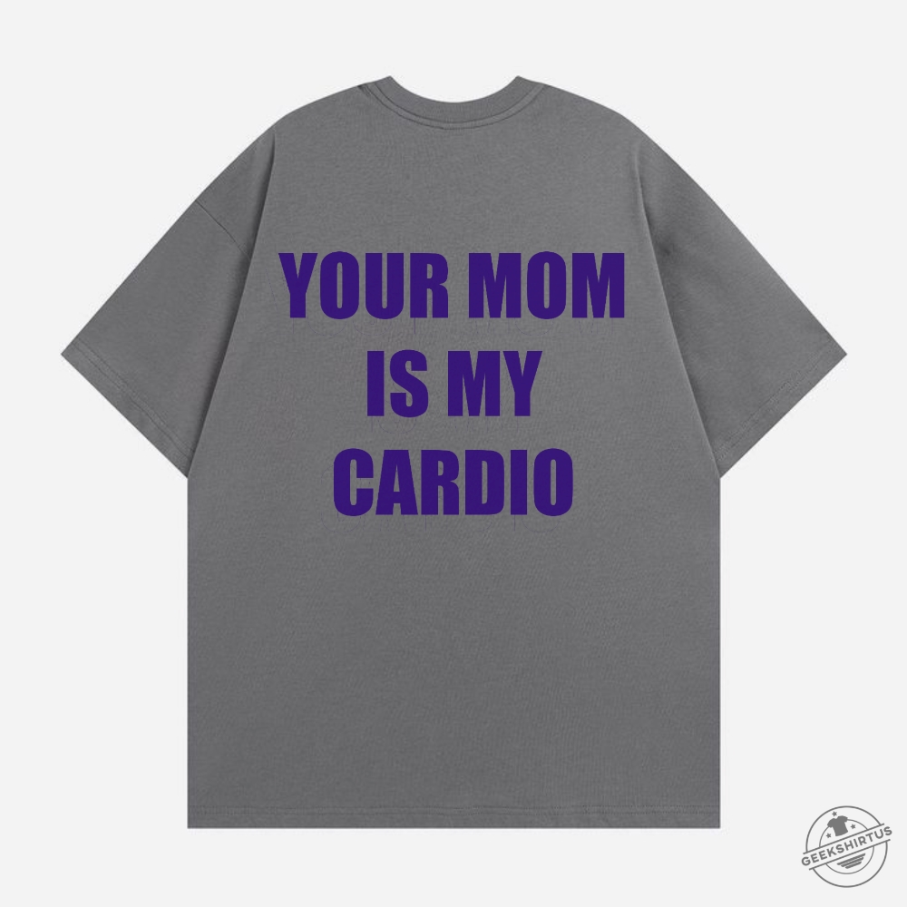 Your Mom Is My Cardio Tshirt  Hilarious  Bold Statement Tee