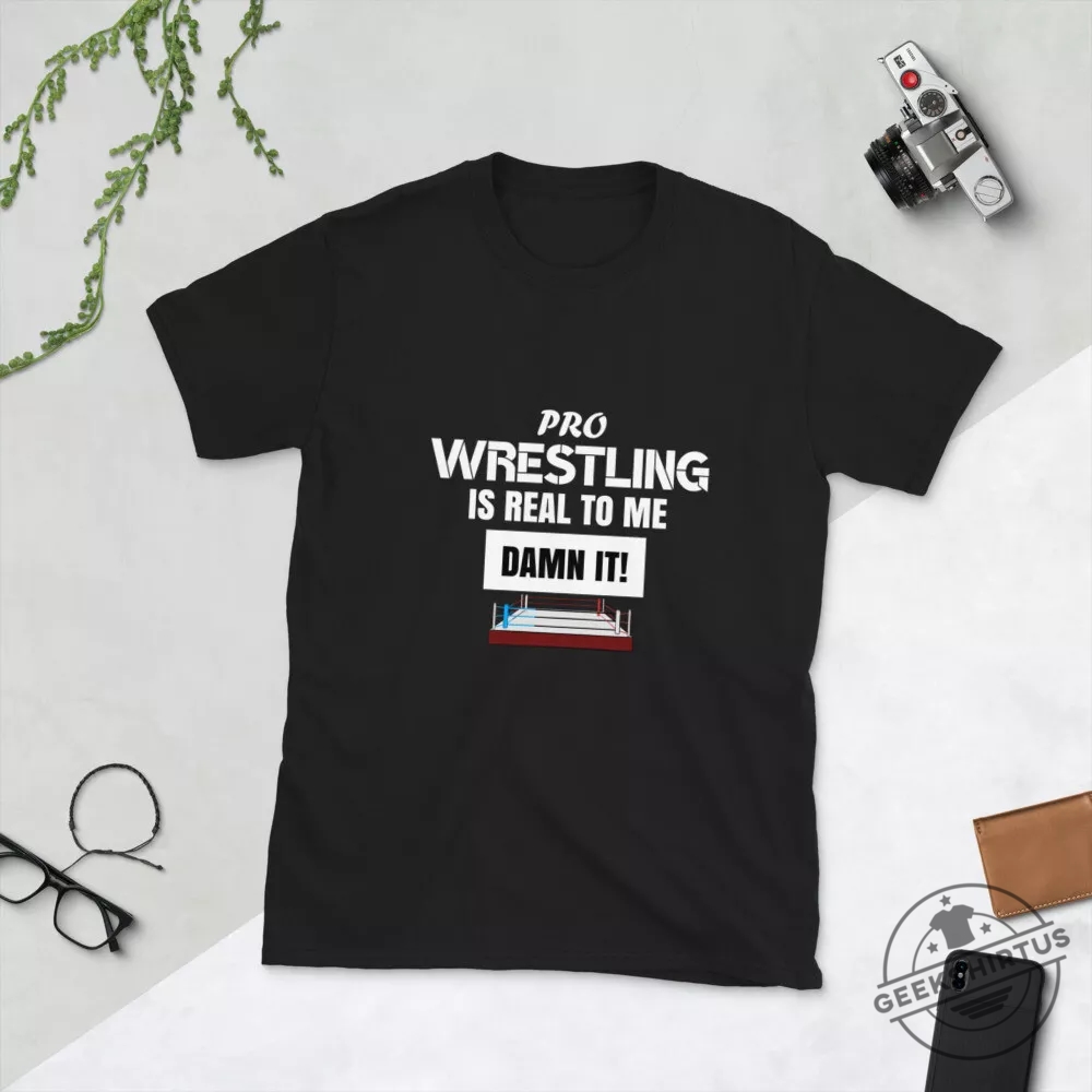 Pro Wrestling Is Real To Me Damn It Shortsleeve Unisex Tshirt