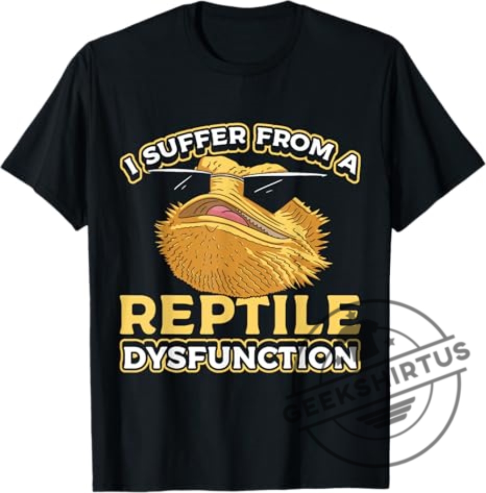 I Suffer From A Reptile Dysfunction Funny Bearded Dragon Tshirt geekshirtus 1