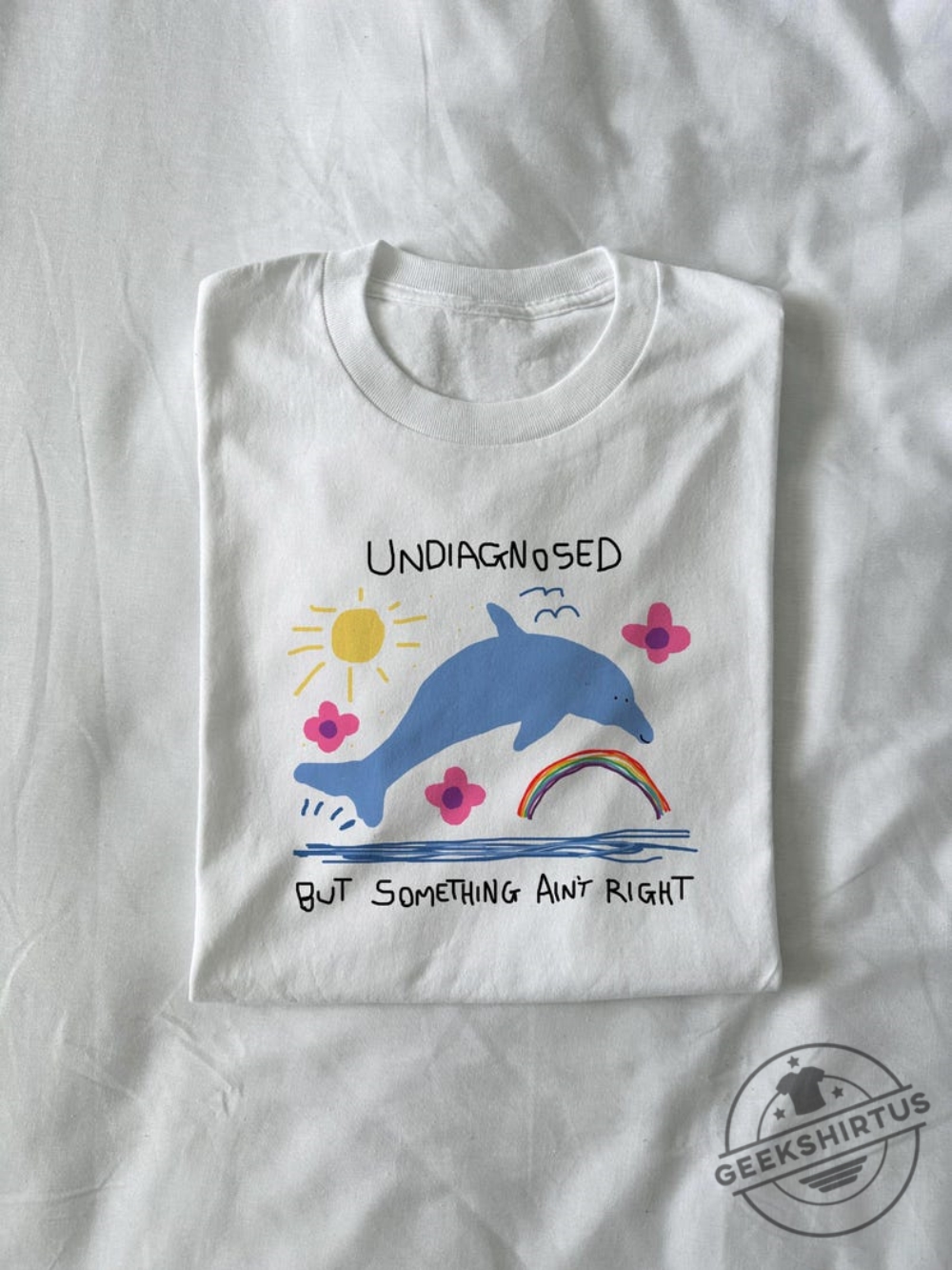 Undiagnosed But Something Aint Right  Silly T Shirt Joke T Shirt Meme T Shirt Dolphin Meme Dolphin T Shirt Funny Shirt