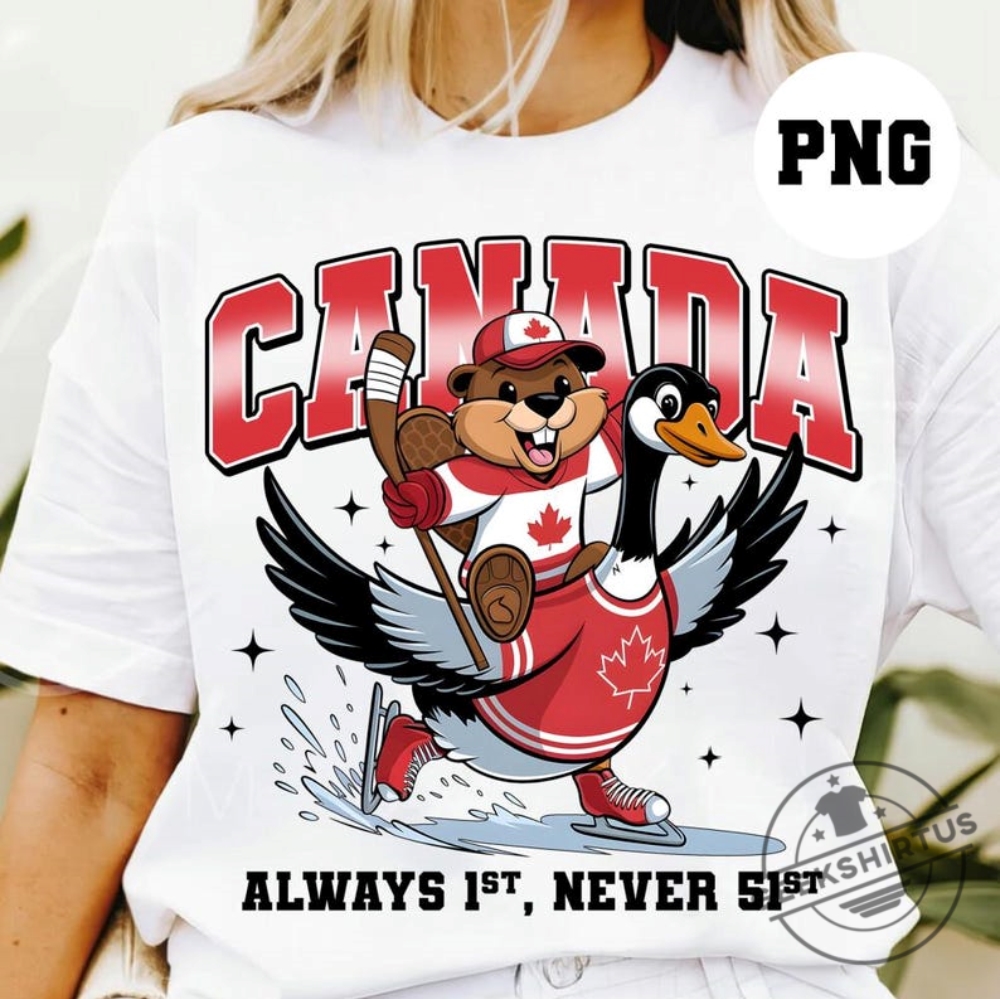 Canada Is Alway 1St Never 51St Shirt