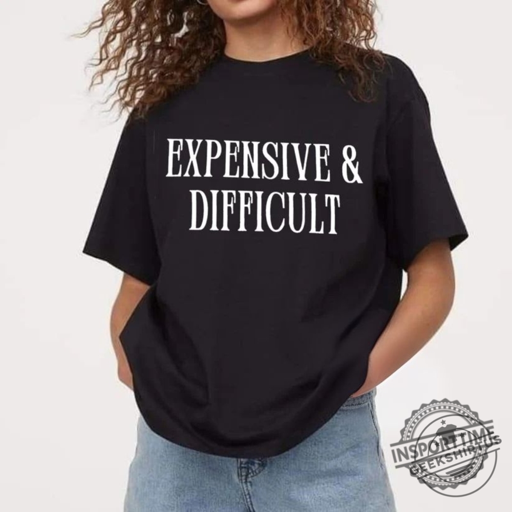 Expensive  Difficult Graphic Tshirt  Bold  Sassy Statement Tee