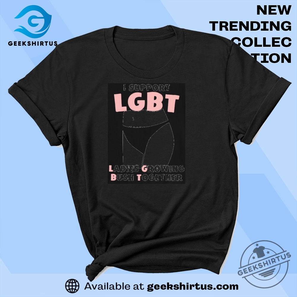 "Top 5 Hilarious Political and Pop Culture T-Shirts for 2025" 19 I Support Lgbt Tshirt Ladies Growing Bush Together Funny Graphic Tee