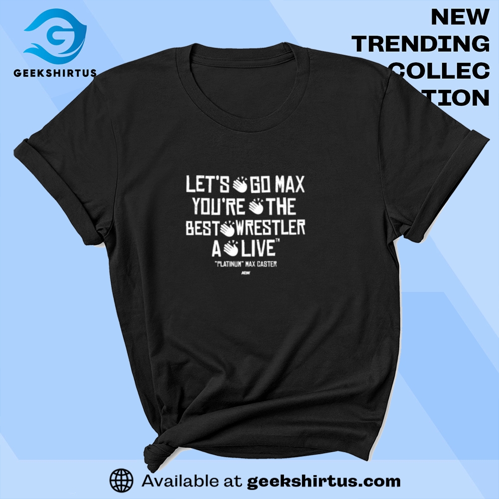 Lets Go Max Youre The Best Wrestler A Live T Shirt 11 Let's Go Max You're The Best Wrestler A Live T Shirt