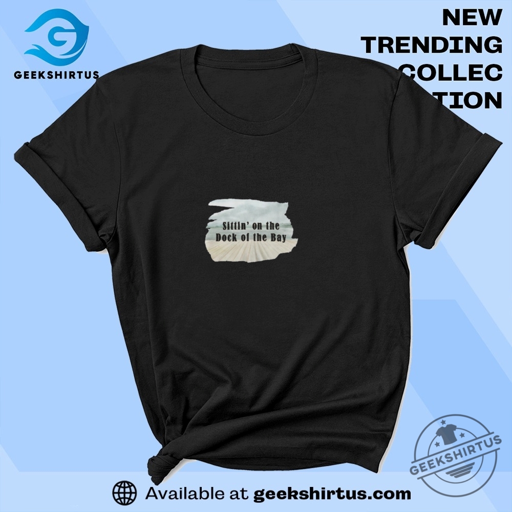 Sittin On The Dock Of The Bay Graphic T Shirt geekshirtus 1