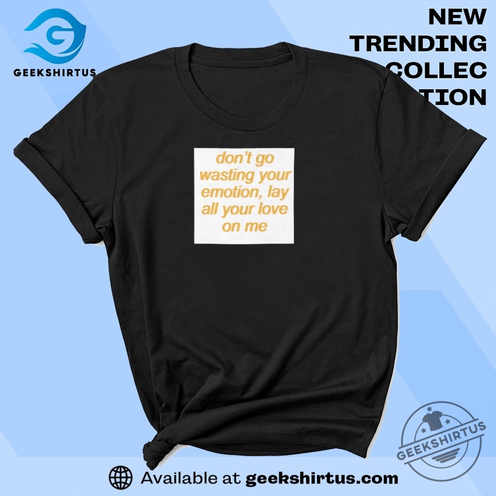 "Top 5 Iconic Music-Inspired T-Shirts You Need in Your Wardrobe" 4 Dont Go Wasting Your Emotion Inspirational T Shirt