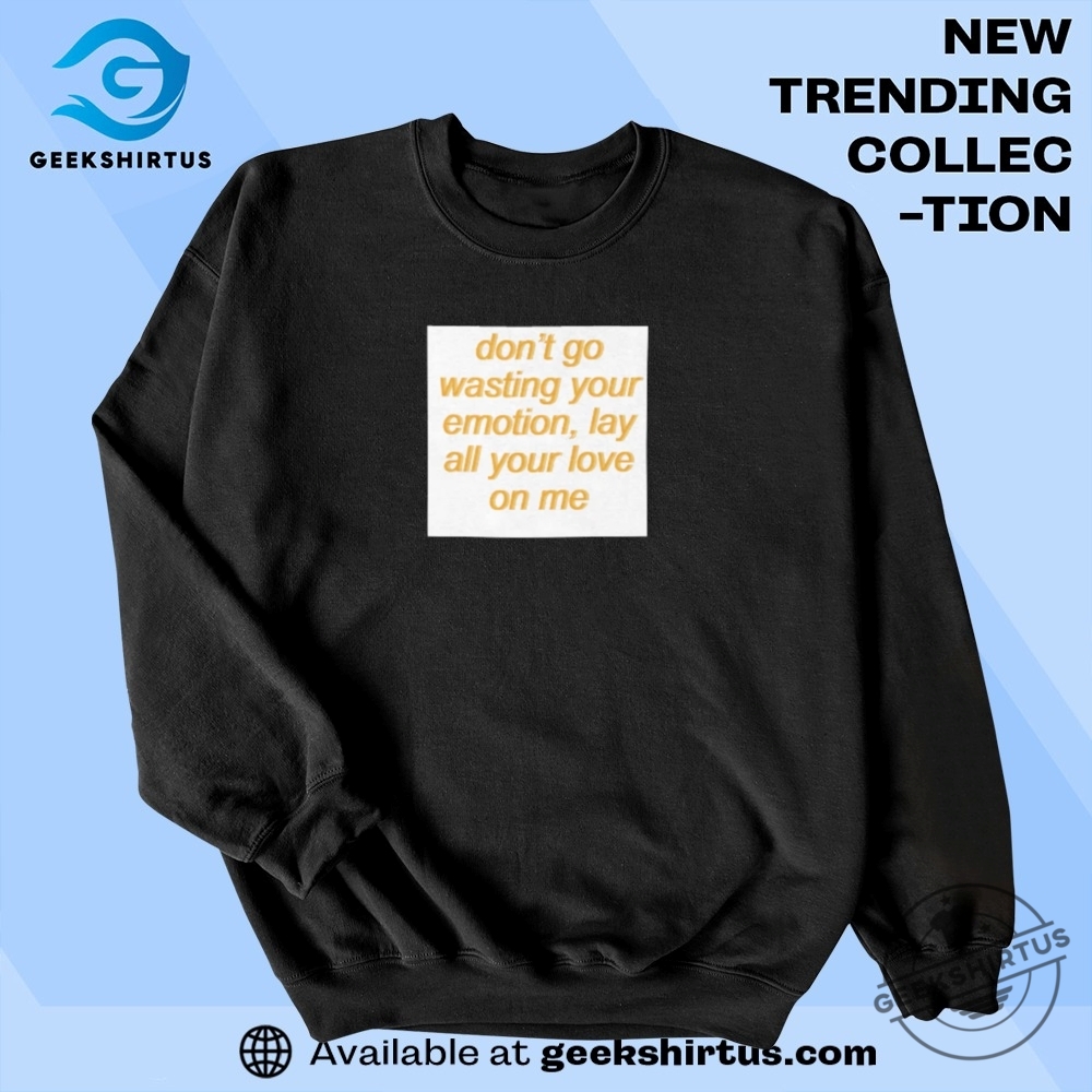 Dont Go Wasting Your Emotion Inspirational T Shirt 6 Dont Go Wasting Your Emotion Inspirational T Shirt geekshirtus 2
