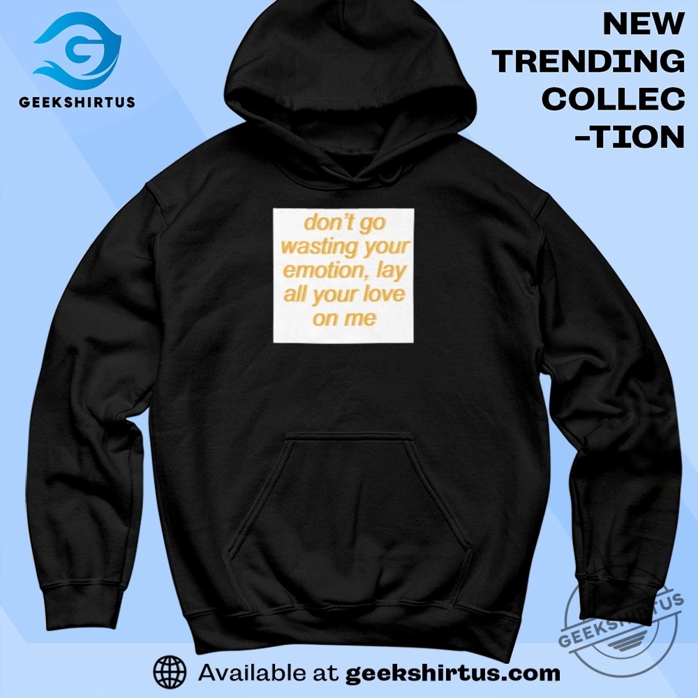Dont Go Wasting Your Emotion Inspirational T Shirt 7 Dont Go Wasting Your Emotion Inspirational T Shirt geekshirtus 3