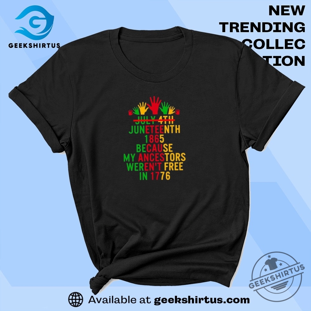 Spreadshirt Juneteenth Since 1865 Because My Ancestors Werent Free In 1776 T Shirt
