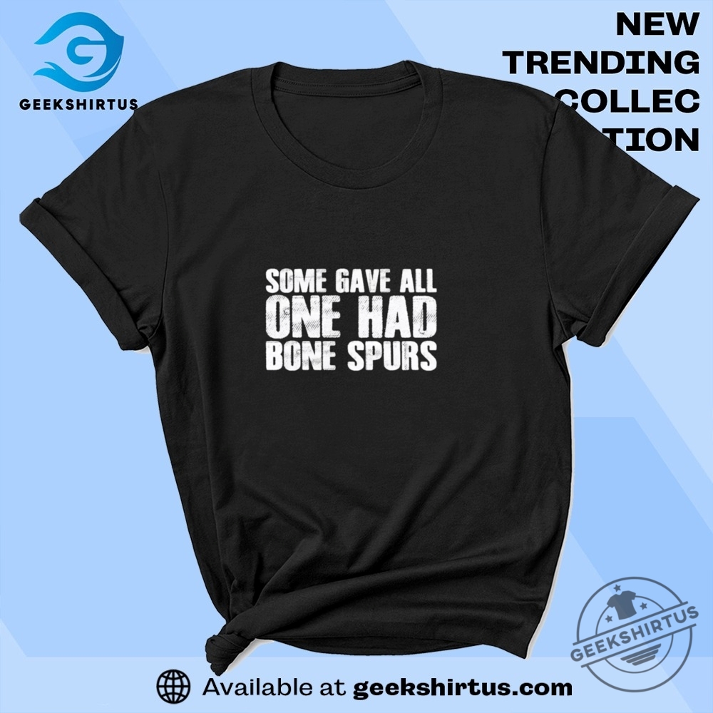 Some Gave All One Had Bone Spurs T Shirt geekshirtus 1